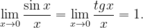 \dpi{120} \lim_{x\rightarrow 0}\frac{\sin x}{x}=\lim_{x\rightarrow 0}\frac{tgx}{x}=1.